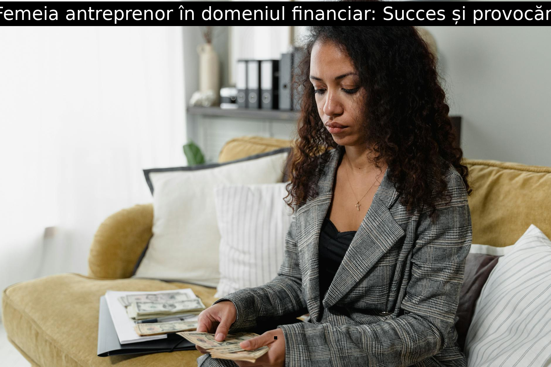 Femeia antreprenor în domeniul financiar: Succes și provocări