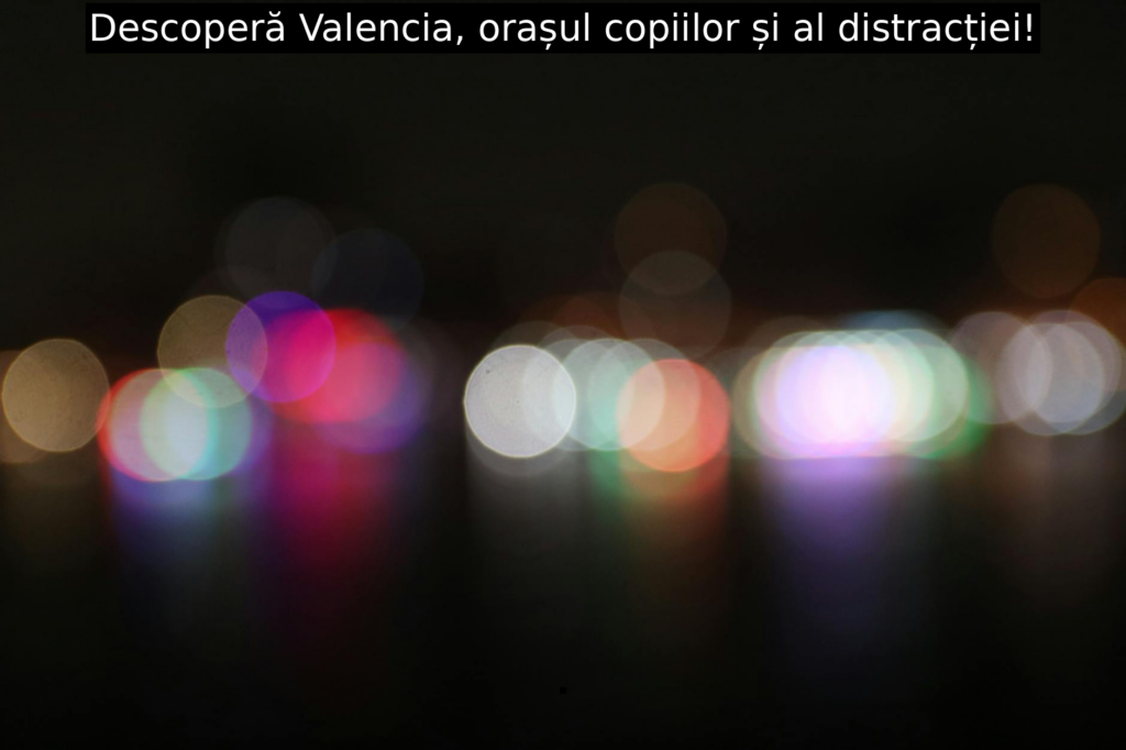 Descoperă Valencia, orașul copiilor și al distracției!