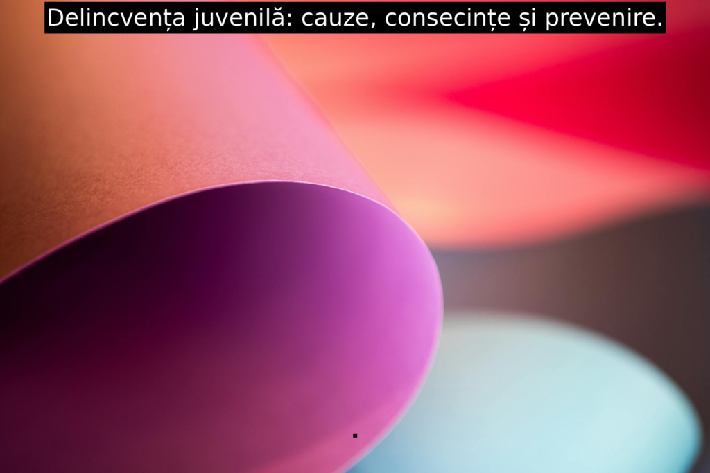 Delincvența juvenilă: cauze, consecințe și prevenire.