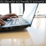 Importanța afacerilor eco-friendly în economia modernă
